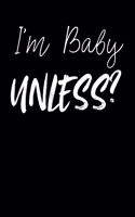 I'm Baby. Unless?: Lined Journal Diary To Write In Funny Meme Notebook 150 Pages