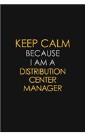 Keep Calm Because I Am A Distribution Center Manager