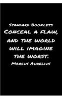 Standard Booklets Conceal A Flaw and The World Will Imagine the Worst Marcus Aurelius