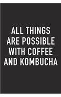 All Things Are Possible with Coffee and Kombucha: A 6x9 Inch Matte Softcover Journal Notebook with 120 Blank Lined Pages and a Funny Caffeine Loving Cover Slogan