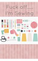 Fuck Off I'm Sewing: Funny Gag Gift for Sewing Patchwork and Needles Lovers - Awesome Arts and Crafts Notebook Book Notepad Notebook Composition and Journal Gratitude Di