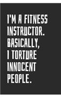 I'm A Fitness Instructor. Basically, I Torture Innocent People: Blank Lined Notebook