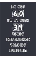 I'm Not 60 I'm 21 With 39 Years Experience Talking Bullshit