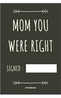 Mom You Were Right Notebook: Funny Gifts Gag Mothers Day Birthday Presents Cute Journal Special