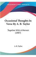 Occasional Thoughts In Verse By A. B. Taylor: Together With A Memoir (1887)(English)