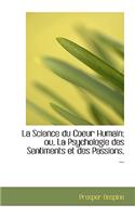 La Science Du Coeur Humain: La Psychologie Des Sentiments Et Des Passions