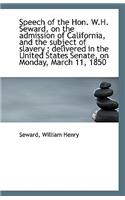 Speech of the Hon. W.H. Seward, on the Admission of California, and the Subject of Slavery: Deliver