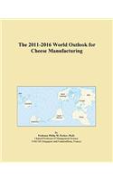 The 2011-2016 World Outlook for Cheese Manufacturing