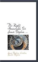 The Right Honourable Sir James Stephen ..