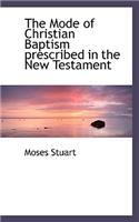 The Mode of Christian Baptism Prescribed in the New Testament