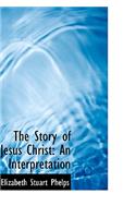 The Story of Jesus Christ: An Interpretation: An Interpretation