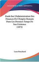 Etude Sur L'Administration Des Finances De L'Empire Romain Dans Les Derniers Temps De Son Existence (1872)