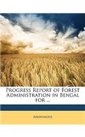 Progress Report of Forest Administration in Bengal for ...