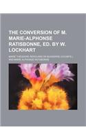 The Conversion of M. Marie-Alphonse Ratisbonne, Ed. by W. Lockhart