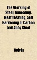 The Working of Steel, Annealing, Heat Treating, and Hardening of Carbon and Alloy Steel: (English)