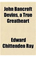 John Bancroft Devins, a True Greatheart