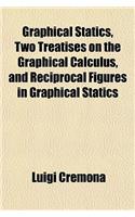 Graphical Statics, Two Treatises on the Graphical Calculus, and Reciprocal Figures in Graphical Statics