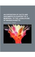 An Exposition of Facts and Arguments in Support of a Memorial to the Legislature of Massachusetts