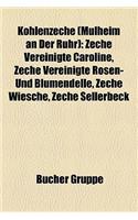 Kohlenzeche (Mlheim an Der Ruhr): Zeche Vereinigte Caroline, Zeche Vereinigte Rosen- Und Blumendelle, Zeche Wiesche, Zeche Sellerbeck