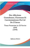 Des Affections Granuleuses, Ulcereuses Et Carcinomateuses Du Col De L'Uterus