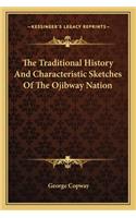 The Traditional History And Characteristic Sketches Of The Ojibway Nation