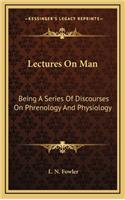 Lectures on Man: Being a Series of Discourses on Phrenology and Physiology