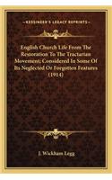 English Church Life From The Restoration To The Tractarian Movement; Considered In Some Of Its Neglected Or Forgotten Features (1914)