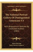 The National Portrait Gallery of Distinguished Americans V3 the National Portrait Gallery of Distinguished Americans V3