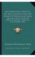 Elementary Treatise on the Construction of Roofs of Wood and Iron