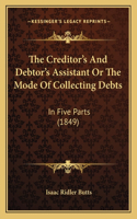 Creditor's And Debtor's Assistant Or The Mode Of Collecting Debts