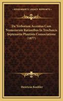 De Verborum Accentus Cum Numerorum Rationibus In Trochaicis Septenariis Plautinis Consociatione (1877)