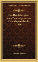 Das Handelsregister Nach Dem Allgemeinen Handelsgesetzbuche (1866)