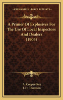 A Primer Of Explosives For The Use Of Local Inspectors And Dealers (1905)