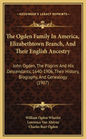 Ogden Family In America, Elizabethtown Branch, And Their English Ancestry