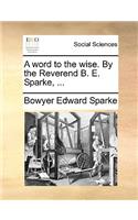 A Word to the Wise. by the Reverend B. E. Sparke, ...