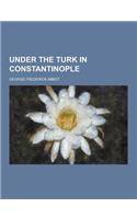 Under the Turk in Constantinople: (English)