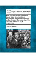 Brief and Reply Brief Submitted on Behalf of the New York Stock Exchange to the Senate Committee on Banking and Currency: March 5, 1914 and March 30, 1914, Respectively.