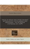 Fables of Aesop and Other Eminent Mythologists: With Morals and Reflexions. / By Sir Roger l'Estrange, Kt. (1699)