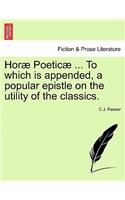 Hor Poetic ... to Which Is Appended, a Popular Epistle on the Utility of the Classics.