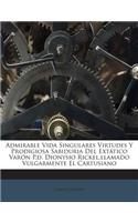 Admirable Vida Singulares Virtudes Y Prodigiosa Sabiduria Del Extático Varón P.d. Dionysio Rickel, llamado Vulgarmente El Cartusiano