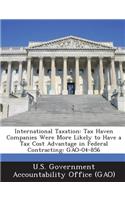 International Taxation: Tax Haven Companies Were More Likely to Have a Tax Cost Advantage in Federal Contracting: Gao-04-856