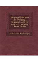 Memoires Historiques de Mesdames Adelaide Et Victoire de France, Filles de Louis XV.