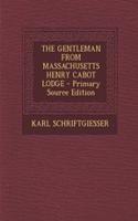 The Gentleman from Massachusetts Henry Cabot Lodge