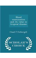 Blood Examination and Its Value in Tropical Disease; - Scholar's Choice Edition