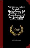 Weltbeschauer, Oder Vernünftige Muthmaßungen, Daß Die Planeten Nicht Weniger Geschmückt Und Bewohnt Sind, ALS Unsere Erde