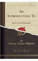 An Introduction to: Kant's Critical Philosophy (Classic Reprint)