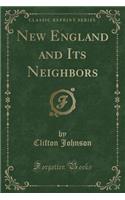 New England and Its Neighbors (Classic Reprint): (English)