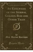 An Edelweiss of the Sierras, Golden-Rod and Other Tales (Classic Reprint)