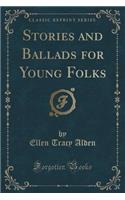 Stories and Ballads for Young Folks (Classic Reprint)