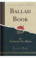 Ballad Book (Classic Reprint)